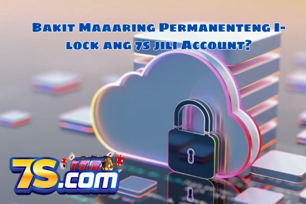 Bakit Maaaring Permanenteng I-lock ang 7s jili Account.jpg