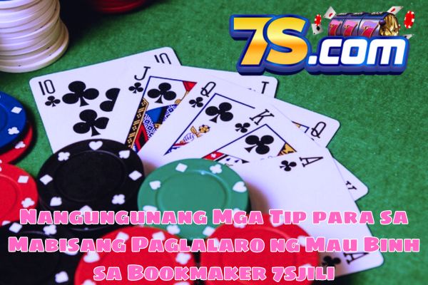 Nangungunang Mga Tip para sa Mabisang Paglalaro ng Mau Binh sa Bookmaker 7sjili.jpg