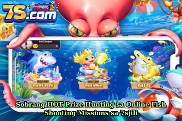 Sobrang HOT Prize Hunting sa Online Fish Shooting Missions sa 7sjili.jpg