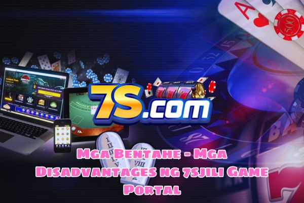 Mga Bentahe - Mga Disadvantages ng 7sjili Game Portal