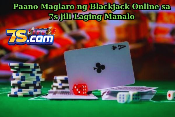 Paano Maglaro ng Blackjack Online sa 7s jili Laging Manalo