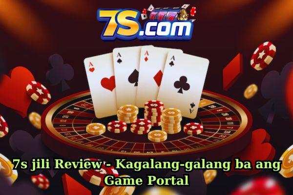 7s jili Review - Kagalang-galang ba ang Game Portal?