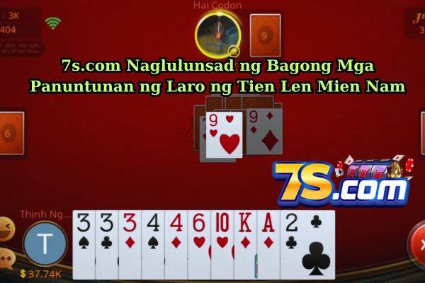 7s.com Naglulunsad ng Bagong Mga Panuntunan ng Laro ng Tien Len Mien Nam