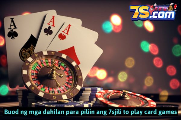 Buod ng mga dahilan para piliin ang 7sjili to play card games